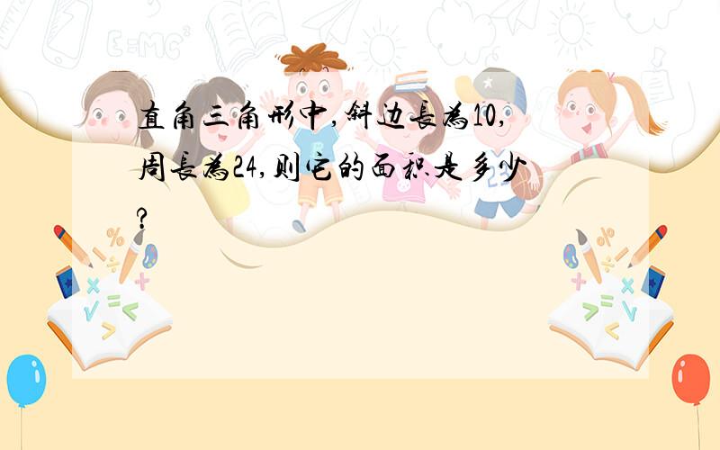 直角三角形中,斜边长为10,周长为24,则它的面积是多少?