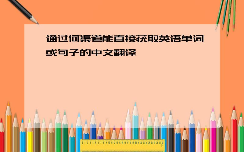 通过何渠道能直接获取英语单词或句子的中文翻译