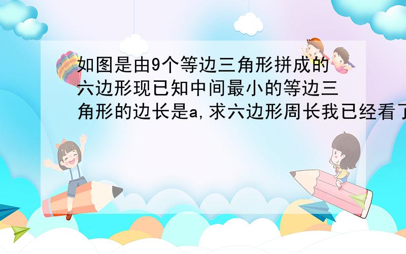 如图是由9个等边三角形拼成的六边形现已知中间最小的等边三角形的边长是a,求六边形周长我已经看了关于最小等边三角形边长为1时,六边形周长为30的过程；那么,在此题中,六边形周长是否