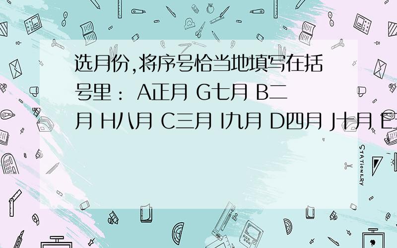 选月份,将序号恰当地填写在括号里： A正月 G七月 B二月 H八月 C三月 I九月 D四月 J十月 E五月 K冬月 F六