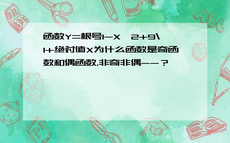 函数Y=根号1-X^2+9\1+绝对值X为什么函数是奇函数和偶函数，非奇非偶--？