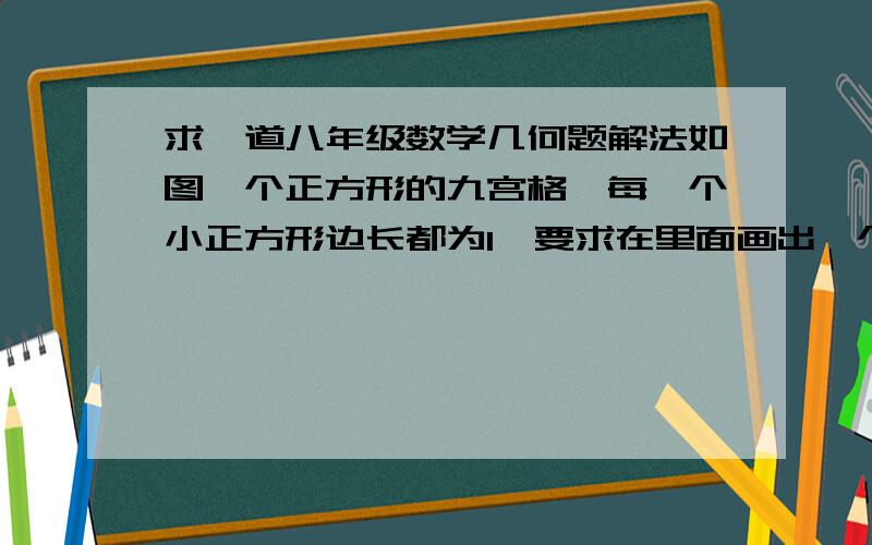 求一道八年级数学几何题解法如图一个正方形的九宫格,每一个小正方形边长都为1,要求在里面画出一个面积为4的钝角三角形,怎么画啊好像是要求线要画在格点上