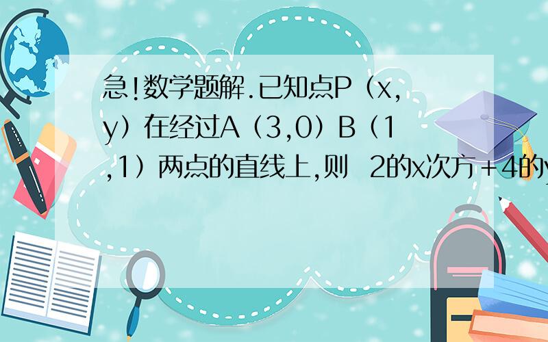 急!数学题解.已知点P（x,y）在经过A（3,0）B（1,1）两点的直线上,则  2的x次方＋4的y次方 的最小值是?求高手解答阿