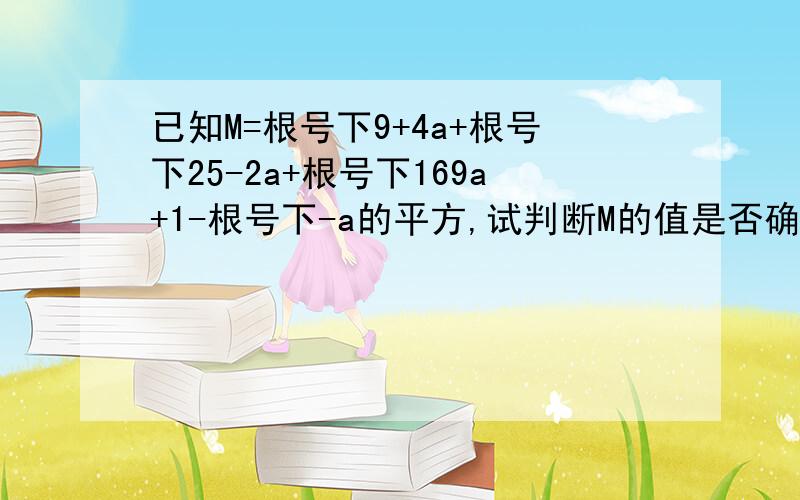 已知M=根号下9+4a+根号下25-2a+根号下169a+1-根号下-a的平方,试判断M的值是否确定?若确定,求出M的值；不确定,请说明理由