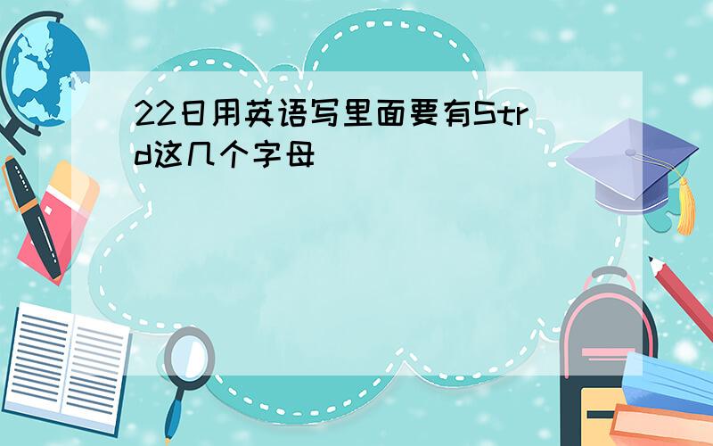 22日用英语写里面要有Strd这几个字母