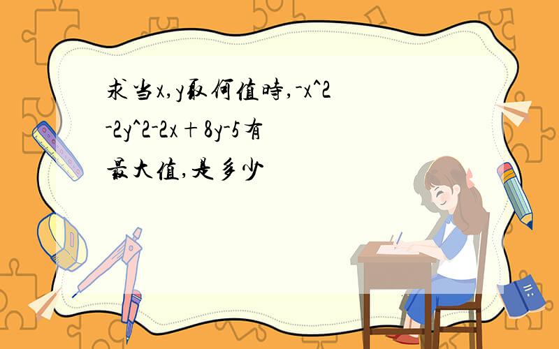 求当x,y取何值时,-x^2-2y^2-2x+8y-5有最大值,是多少