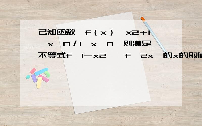 已知函数,f（x）｛x2＋1,x≥0／1,x﹤0,则满足不等式f﹙1－x2﹚﹥f﹙2x﹚的x的取值范