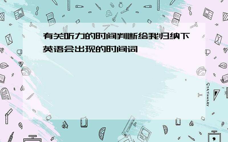 有关听力的时间判断给我归纳下英语会出现的时间词