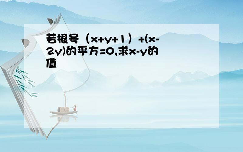 若根号（x+y+1）+(x-2y)的平方=0,求x-y的值