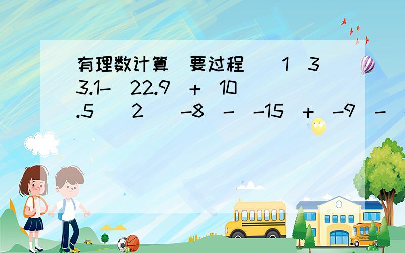 有理数计算(要过程)(1)33.1-(22.9)+(10.5)(2)(-8)-(-15)+(-9)-(-12)(3)-2/3+(-1/6)-(-1/4)-1/2(4)3/5-3/2+(-11/4)+13/4