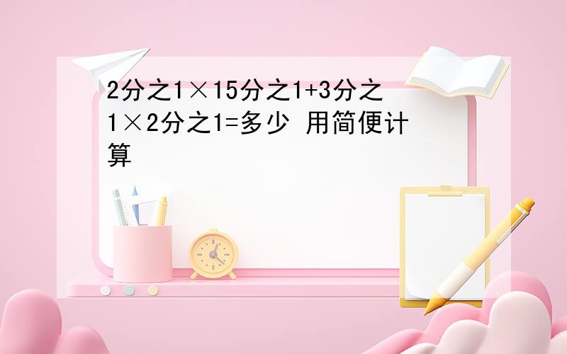 2分之1×15分之1+3分之1×2分之1=多少 用简便计算