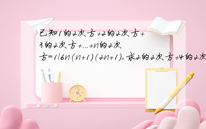 已知1的2次方+2的2次方+3的2次方+...+n的2次方=1/6n(n+1)(2n+1),求2的2次方+4的2次方+6的2次方+...+50的2次方的值?