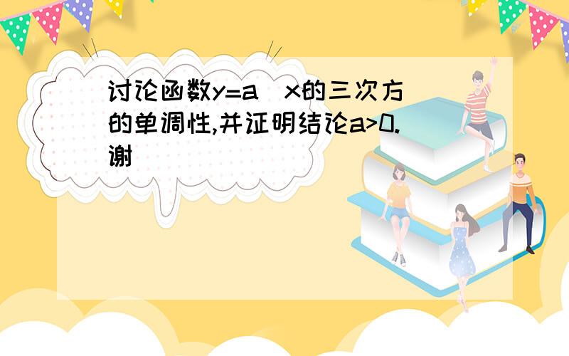 讨论函数y=a(x的三次方)的单调性,并证明结论a>0.谢