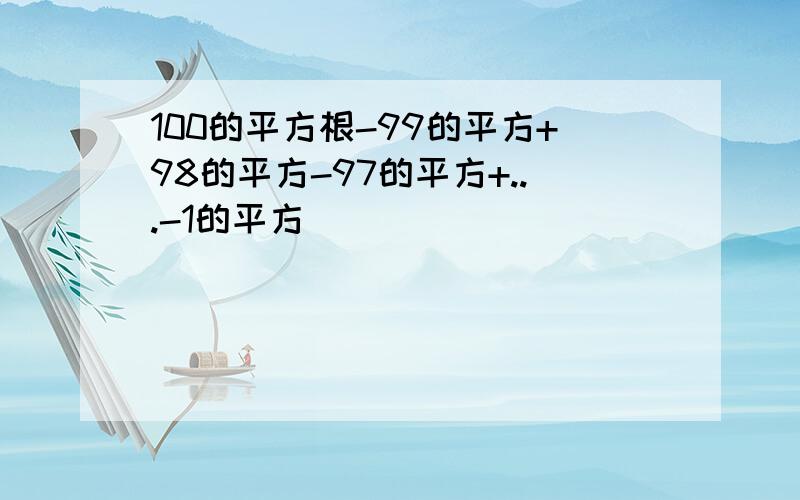 100的平方根-99的平方+98的平方-97的平方+...-1的平方