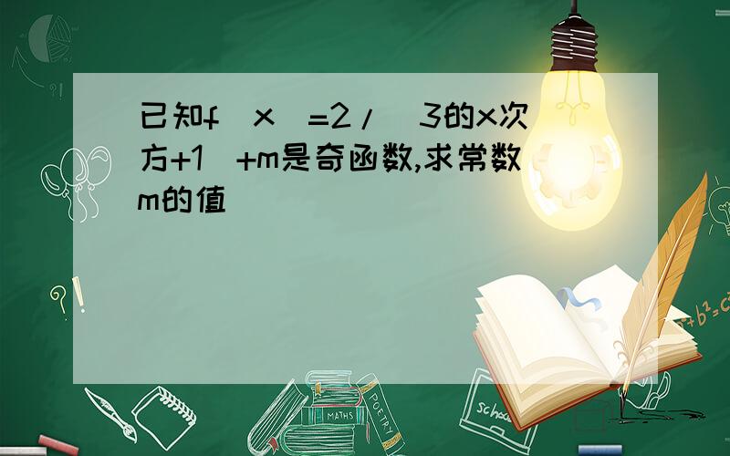 已知f(x)=2/(3的x次方+1）+m是奇函数,求常数m的值