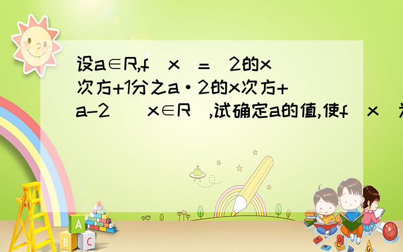 设a∈R,f(x)=（2的x次方+1分之a·2的x次方+a-2）（x∈R）,试确定a的值,使f(x)为奇函数.