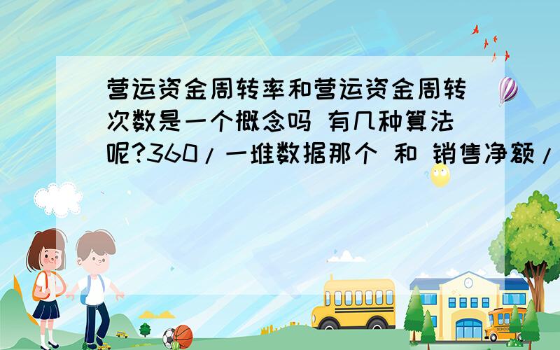 营运资金周转率和营运资金周转次数是一个概念吗 有几种算法呢?360/一堆数据那个 和 销售净额/资产负债平均差的这两种算法