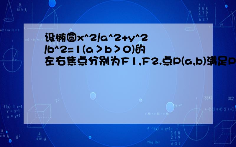 设椭圆x^2/a^2+y^2/b^2=1(a＞b＞0)的左右焦点分别为F1,F2.点P(a,b)满足PF2=F1F2.(1)求椭圆的离心率e;(2)设直线PF2与椭圆相交于A,B两点,若直线PF2与圆(x+1)^2+(y-根号3)^2=16相交于M,N两点,且MN=(5/8)AB,求椭圆的方