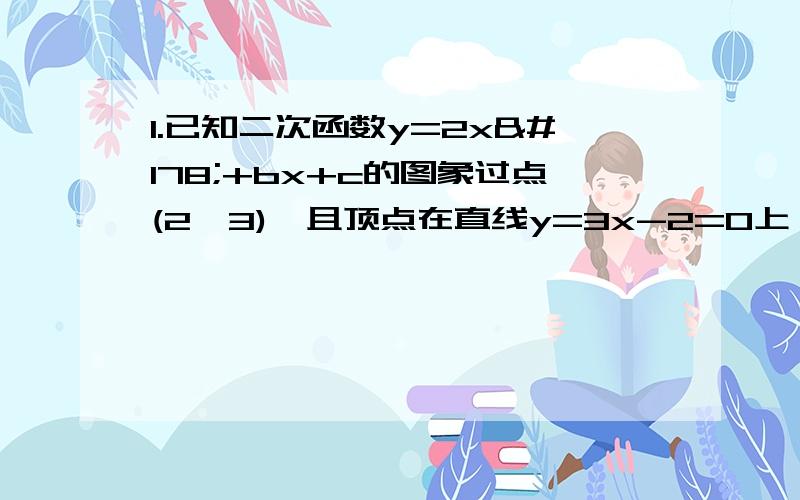 1.已知二次函数y=2x²+bx+c的图象过点(2,3),且顶点在直线y=3x-2=0上,2.解方程（1）(x-1)²/（x²）-x-1/（x）-2=0