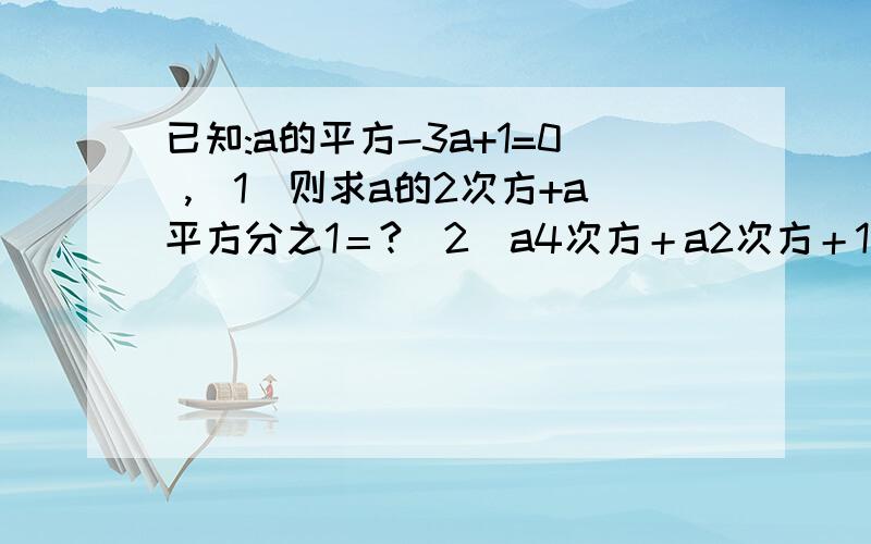 已知:a的平方-3a+1=0 ,（1）则求a的2次方+a平方分之1＝?（2）a4次方＋a2次方＋1分之a平方＝?