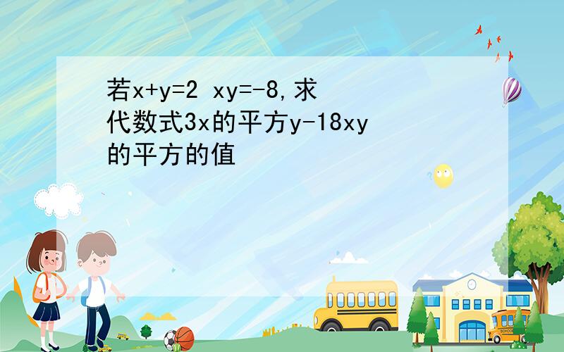 若x+y=2 xy=-8,求代数式3x的平方y-18xy的平方的值