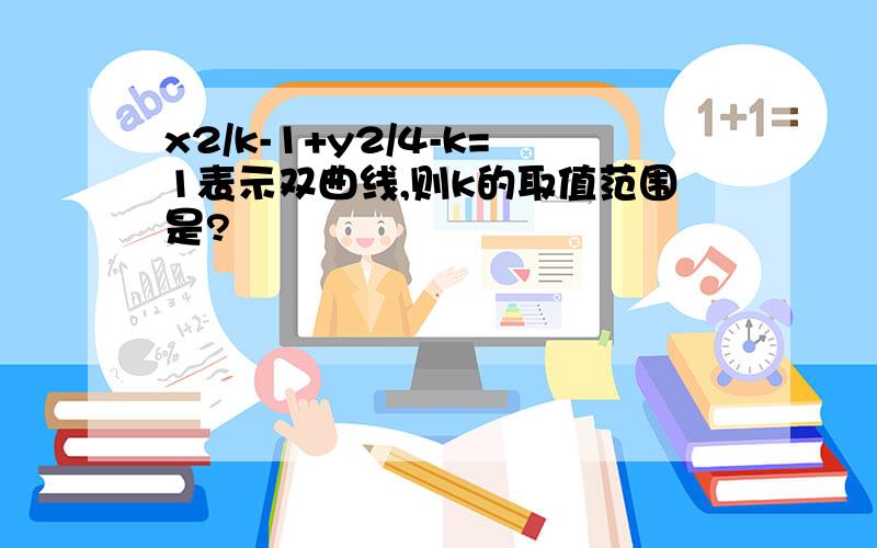 x2/k-1+y2/4-k=1表示双曲线,则k的取值范围是?