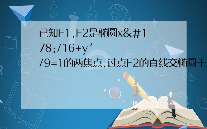 已知F1,F2是椭圆x²/16+y²/9=1的两焦点,过点F2的直线交椭圆于A,B两点.在△AF1B中,若有两边之和是10,则第三边的长度为