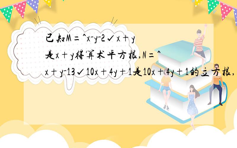 已知M=^x-y-2√x+y是x+y得算术平方根,N=^x+y-13√10x+4y+1是10x+4y+1的立方根,求 M+n-1的平方根