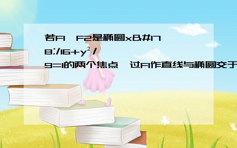 若F1,F2是椭圆x²/16+y²/9=1的两个焦点,过F1作直线与椭圆交于A.B两点.试求△ABF2的周长