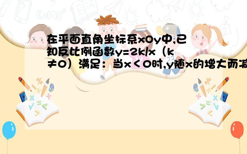 在平面直角坐标系xOy中,已知反比例函数y=2k/x（k≠0）满足：当x＜0时,y随x的增大而减小．若该反比例函数的图像与直线y=-x+根号3k都经过点P,且绝对值OP=根号7,则k=?