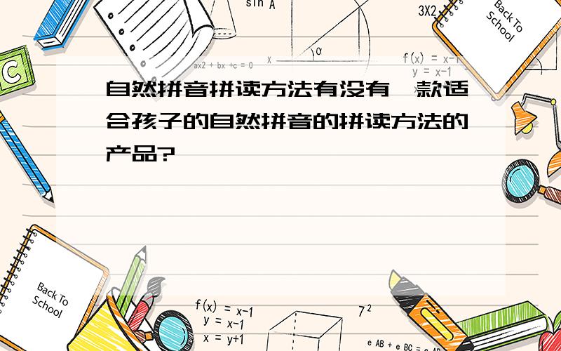 自然拼音拼读方法有没有一款适合孩子的自然拼音的拼读方法的产品?