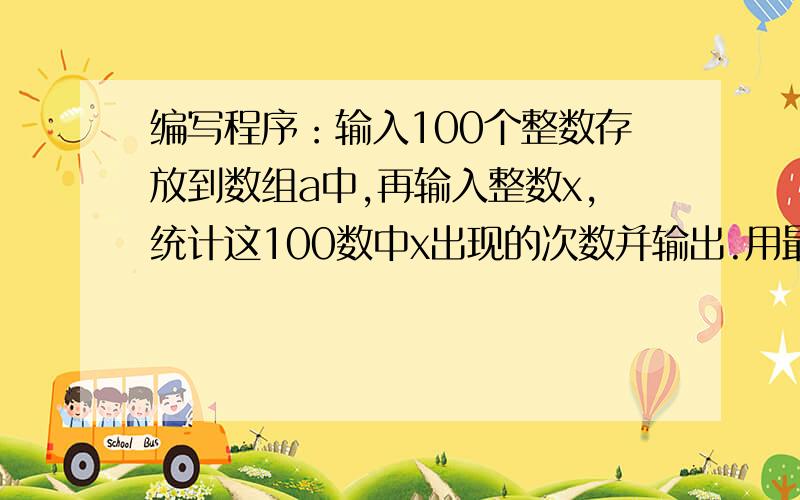 编写程序：输入100个整数存放到数组a中,再输入整数x,统计这100数中x出现的次数并输出.用最简单的方法、、、我才开始学C.