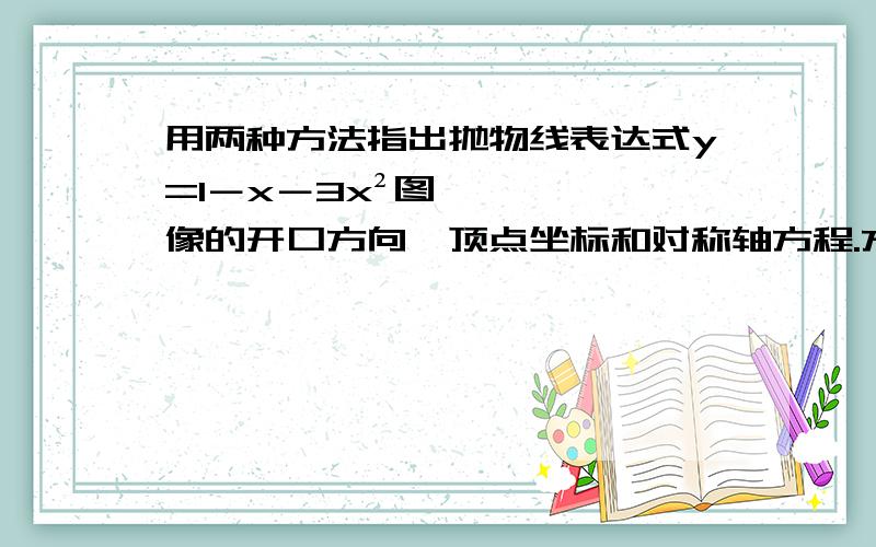 用两种方法指出抛物线表达式y=1－x－3x²图像的开口方向,顶点坐标和对称轴方程.方法一：配方法方法二：顶点法