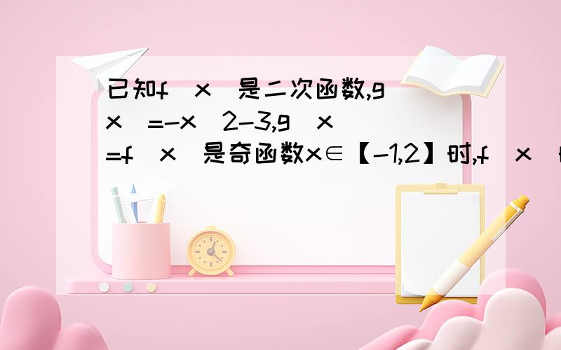 已知f(x)是二次函数,g(x)=-x^2-3,g(x)=f(x)是奇函数x∈【-1,2】时,f(x)的最小值是1,求f(x)解析式