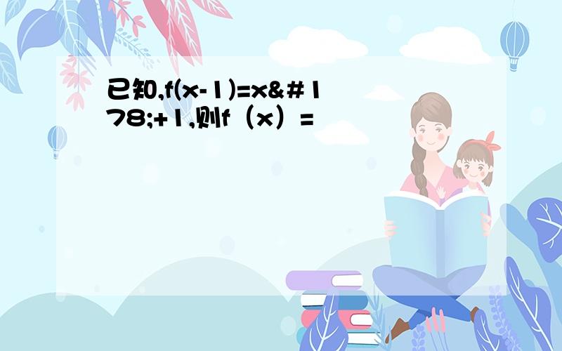 已知,f(x-1)=x²+1,则f（x）=