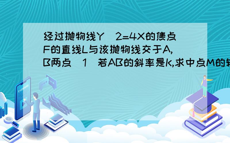 经过抛物线Y^2=4X的焦点F的直线L与该抛物线交于A,B两点（1）若AB的斜率是K,求中点M的轨迹方程（2）若斜率K〉2,且M到直线3X＋4Y＋m＝0的距离是1／5,是确定m的取值范围