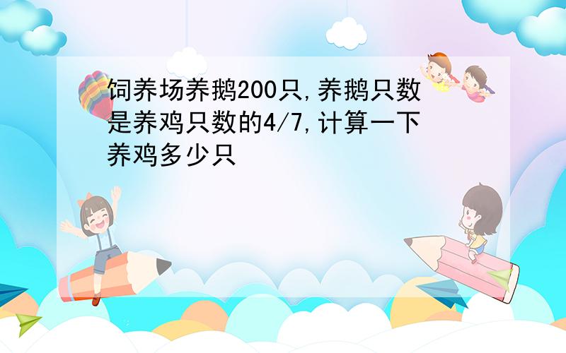 饲养场养鹅200只,养鹅只数是养鸡只数的4/7,计算一下养鸡多少只