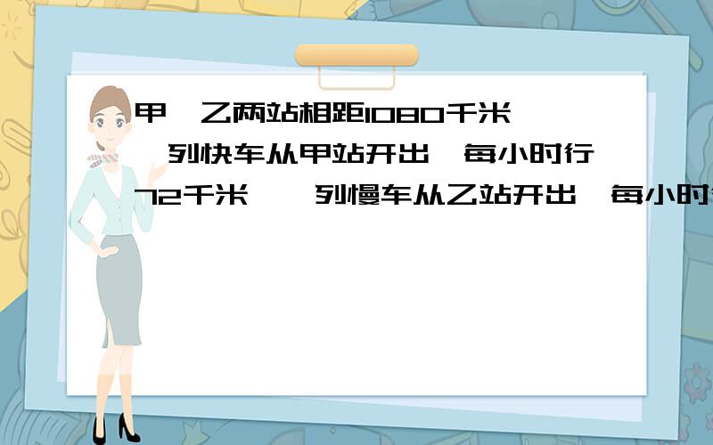 甲,乙两站相距1080千米,一列快车从甲站开出,每小时行72千米,一列慢车从乙站开出,每小时行48千米,两车同时出发经几小时相距30千米?（考虑两种情况）