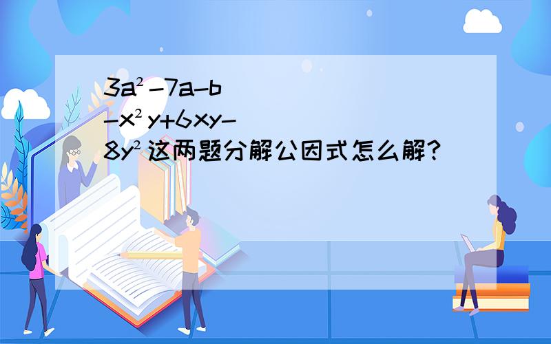 3a²-7a-b -x²y+6xy-8y²这两题分解公因式怎么解?