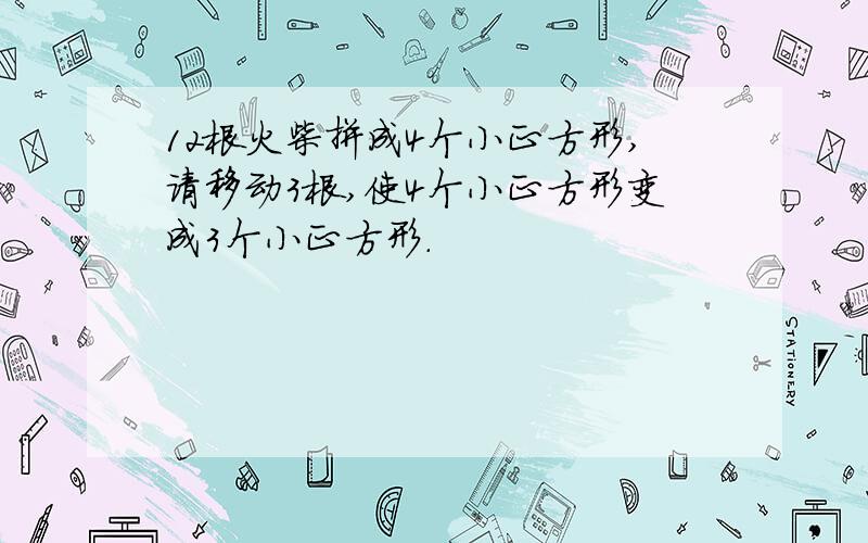 12根火柴拼成4个小正方形,请移动3根,使4个小正方形变成3个小正方形.