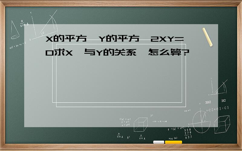 X的平方—Y的平方—2XY=0求X,与Y的关系,怎么算?