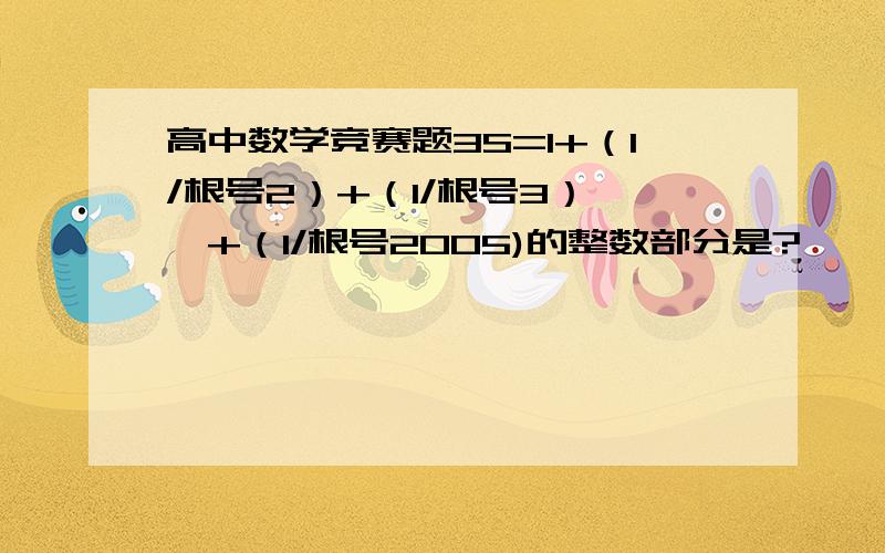 高中数学竞赛题3S=1+（1/根号2）+（1/根号3）……+（1/根号2005)的整数部分是?