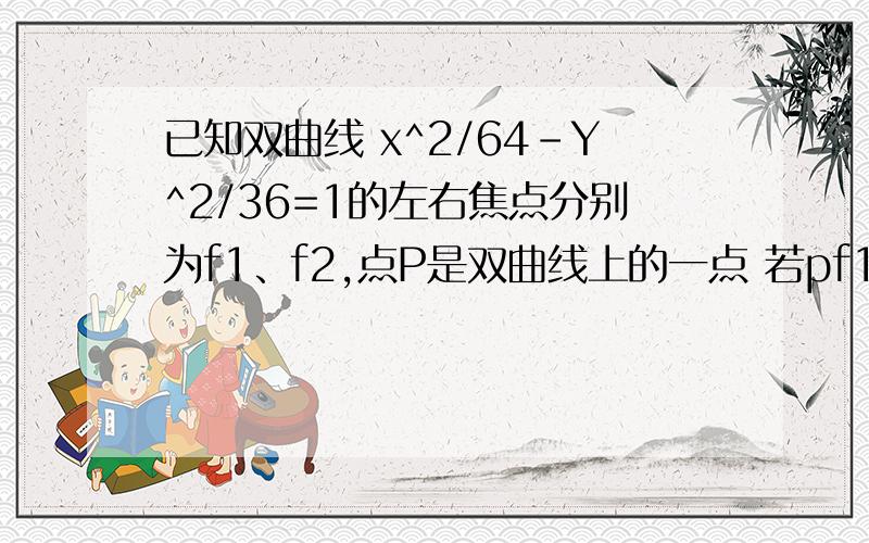 已知双曲线 x^2/64-Y^2/36=1的左右焦点分别为f1、f2,点P是双曲线上的一点 若pf1:pf2=3：2 求三角形F1PF2的面积