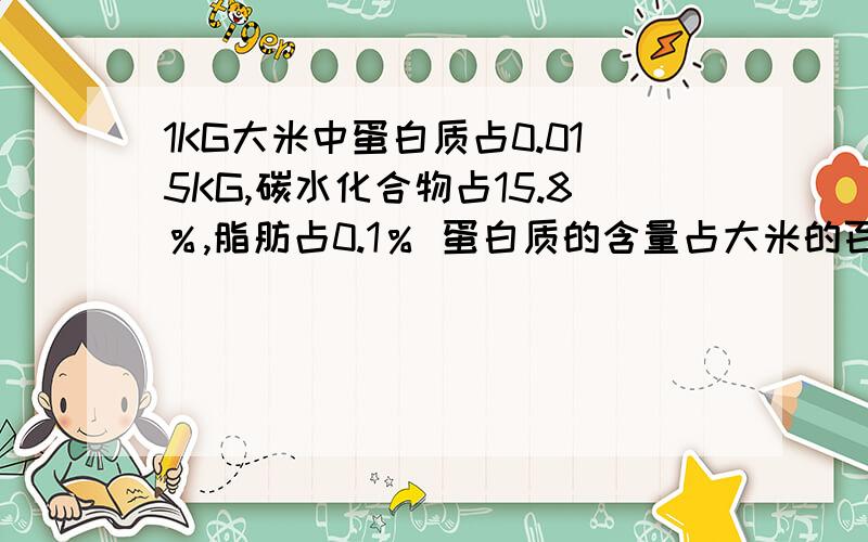 1KG大米中蛋白质占0.015KG,碳水化合物占15.8％,脂肪占0.1％ 蛋白质的含量占大米的百分之几?