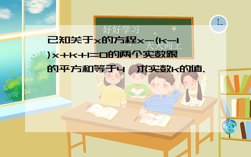 已知关于x的方程x-(k-1)x+k+1=0的两个实数跟的平方和等于4,求实数k的值.