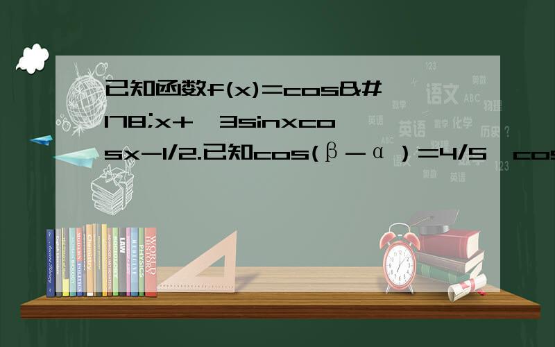 已知函数f(x)=cos²x+√3sinxcosx-1/2.已知cos(β-α）=4/5,cos(β+α）=-3/5,0