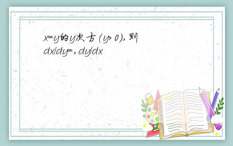 x=y的y次方(y>0),则dx/dy=,dy/dx