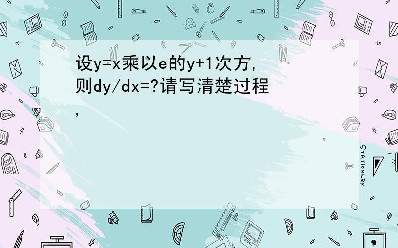 设y=x乘以e的y+1次方,则dy/dx=?请写清楚过程,