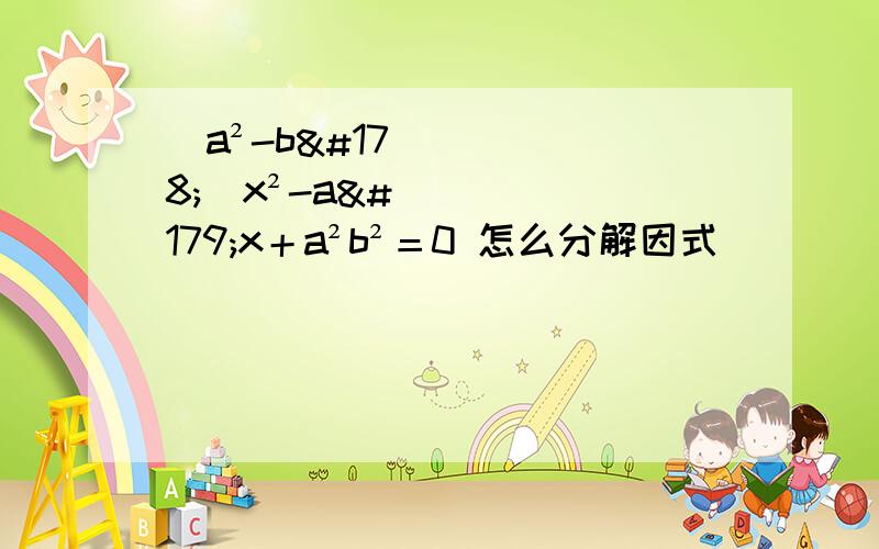 (a²-b²)x²-a³x＋a²b²＝0 怎么分解因式