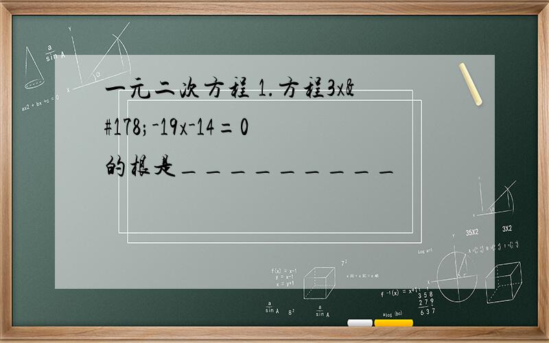 一元二次方程 1.方程3x²-19x-14=0的根是_________